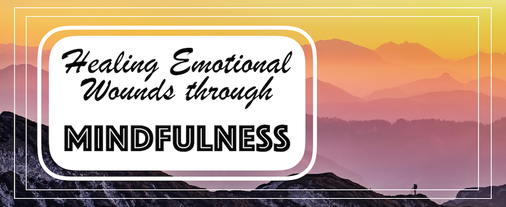 Healing Emotional Wounds Through Mindfulness