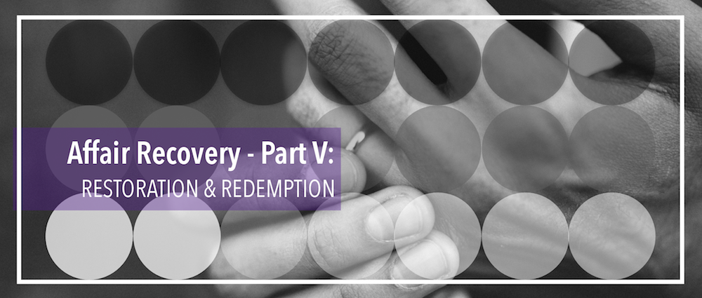 Affair Recovery – Part V: Restoration & Redemption