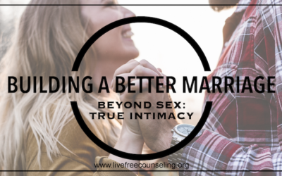 Building a Better Marriage – Beyond Sex: True Intimacy