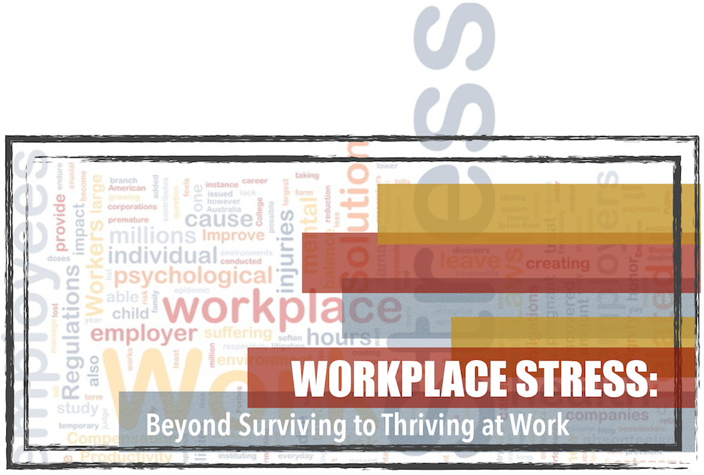 Workplace Stress: Beyond Surviving to Thriving at Work