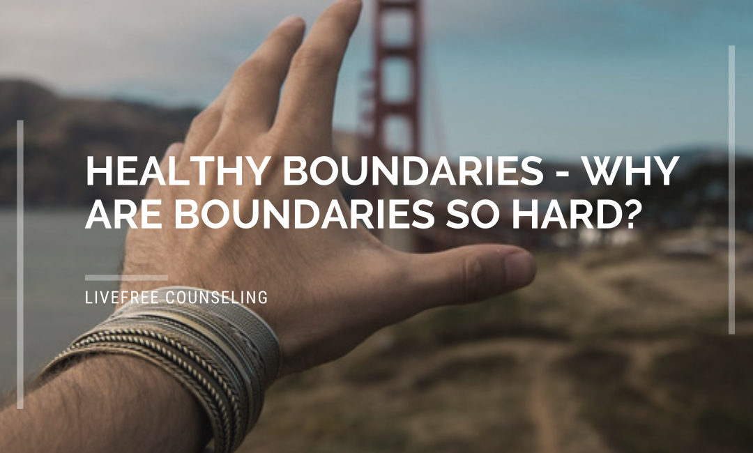 Healthy Boundaries – Why are boundaries so hard?