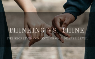 Thinking vs. Think: The Secret to Connecting on a Deeper Level